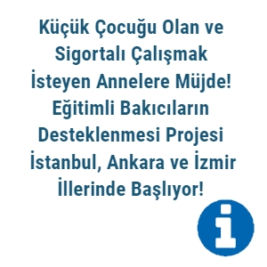 K&uuml;&ccedil;&uuml;k &Ccedil;ocuğu Olan ve Sigortalı &Ccedil;alışmak İsteyen Annelere M&uuml;jde! Eğitimli Bakıcıların Desteklenmesi Projesi İstanbul, Ankara ve İzmir İllerinde Başlıyor!